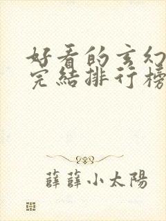 好看的玄幻小说完结排行榜前十名