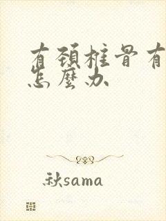 有颈椎骨有增生怎么办