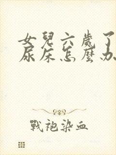 女儿六岁了经常尿床怎么办