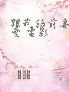 跟我的前妻谈恋爱 电影