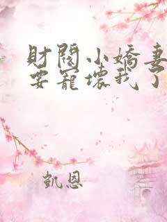 财阀小娇妻叔你要宠坏我了小说免费