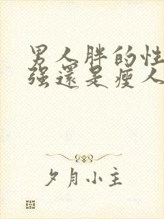 男人胖的性功能强还是瘦人强