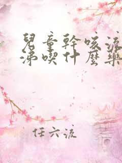 儿童干咳流清鼻涕吃什么药效果好