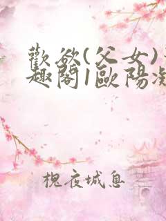 欢欲(父女)笔趣阁1欧阳凝尔