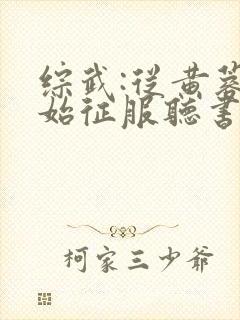 综武:从黄蓉开始征服听书完整版