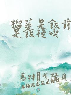 榴莲是饭前吃还是饭后吃