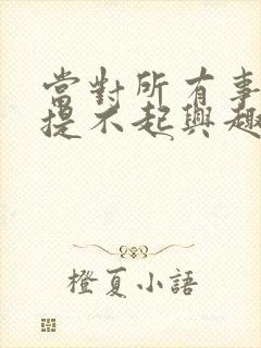 当对所有事情都提不起兴趣的时候怎么办