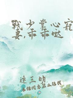 战少掌心宠:甜妻,乖乖哒