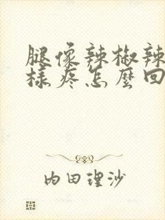 腿像辣椒辣的一样疼怎么回事