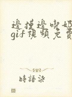 边摸边吃奶边做gif视频免费