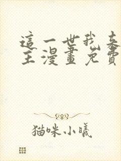 这一世我来当家主漫画免费观看下拉式