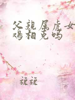 父亲属虎女儿属鸡相克吗