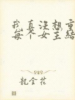 我真没想重生啊每个女主结局