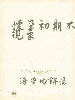 怀孕初期不好的现象