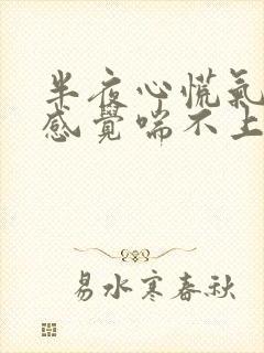 半夜心慌气短,感觉喘不上气来,是咋回事