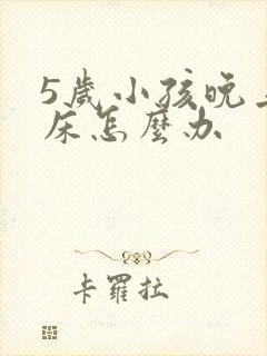 5岁小孩晚上尿床怎么办