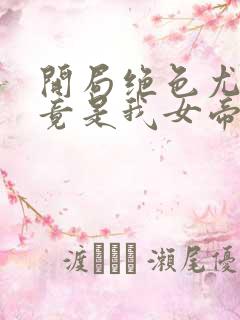 开局绝色尤物,竟是我女帝