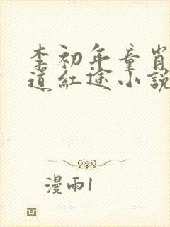 李初年童肖媛正道红途小说