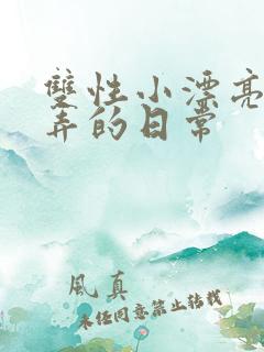 双性小漂亮被玩弄的日常