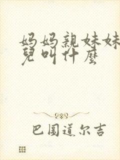 妈妈亲妹妹的女儿叫什么