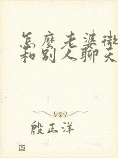 怎么老婆微信上和别人聊天记录