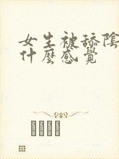 女生被舔阴蒂是什么感觉