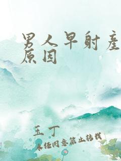 男人早射产生的原因