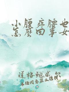 小腹疼腰也疼是怎么回事女性