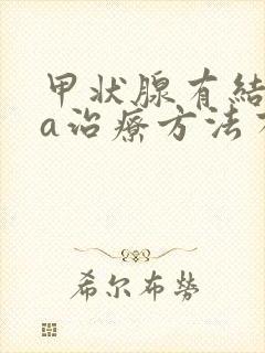 甲状腺有结节4a治疗方法有哪些