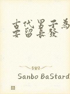 古代男子为什么要留长发
