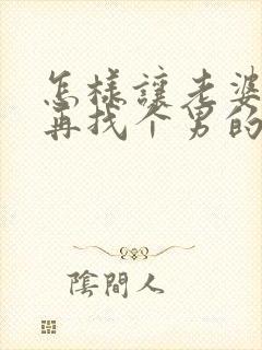 怎样让老婆同意再找个男的