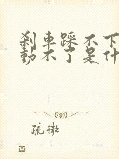 刹车踩不下去启动不了是什么原因