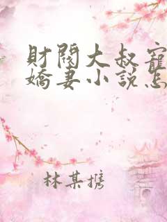 财阀大叔宠坏小娇妻小说怎么下载