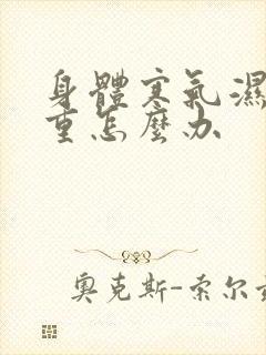 身体寒气湿气太重怎么办