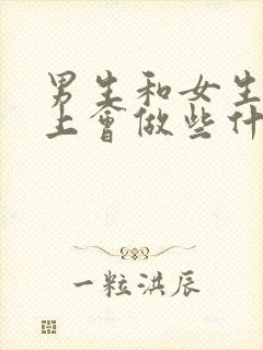 男生和女生在床上会做些什么