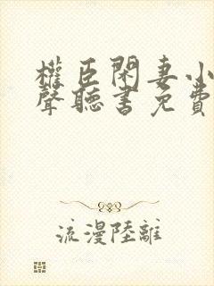 权臣闲妻小说有声听书免费