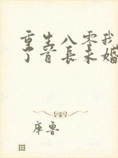 重生八零我放弃了首长未婚夫