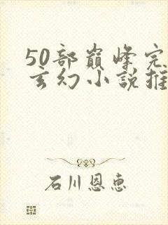 50部巅峰完结玄幻小说推荐