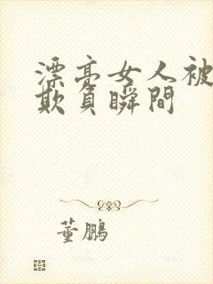 漂亮女人被鬼子欺负瞬间