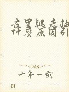 夜里腿老抽筋是什么原因引起的女性