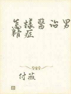 怎样医治男性弱精症