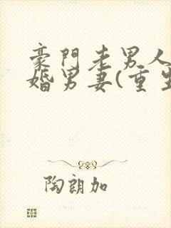 豪门老男人的二婚男妻(重生)