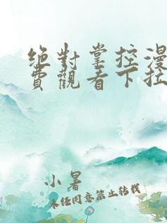 绝对掌控漫画免费观看下拉式六漫画