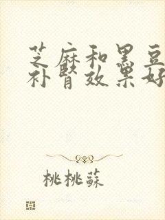 芝麻和黑豆哪个补肾效果好