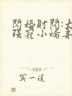 闪婚财阀:大叔强宠小娇妻 完本