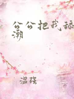 公公把我舔到高潮