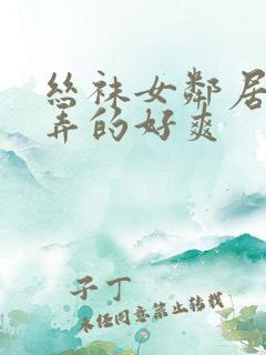 丝袜女邻居用脚弄的好爽