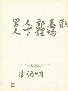 男人都喜欢舔女人下体吗