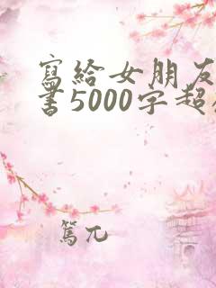 写给女朋友的情书5000字超感动