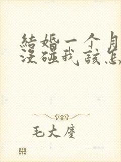 结婚一个月老公没碰我该怎么办